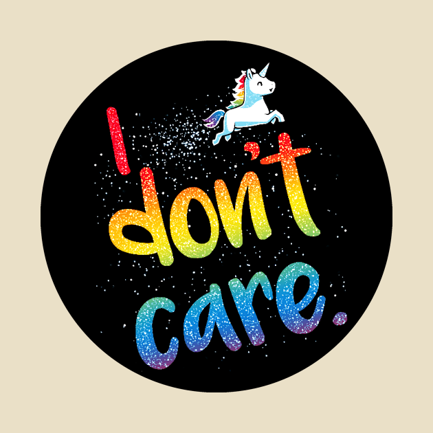 I Don't Care! Cute Funny Cool Unicorn Lover  Sarcastic Humor Quote Animal Lover Artwork by LazyMice