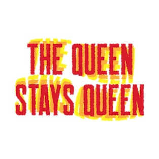 The Queen Stays Queen T-Shirt
