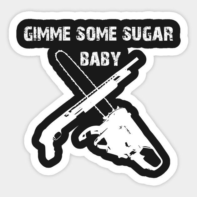 Gimme Some Sugar Baby Ash Vs Evil Dead Sticker Teepublic