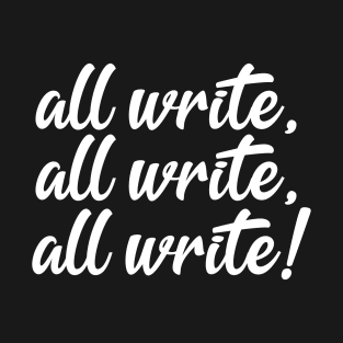 All Write! | Funny Writer Quote T-Shirt