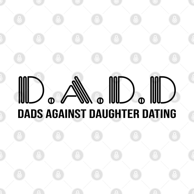 D.A.D.D. Dad Against Daughter Dating by defytees