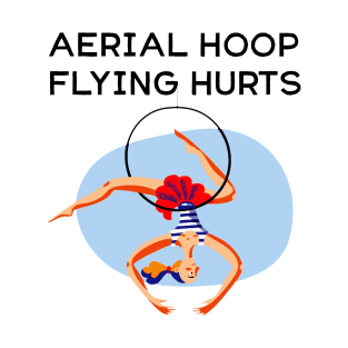 Aerial Hoop Flying Hurts T-Shirt