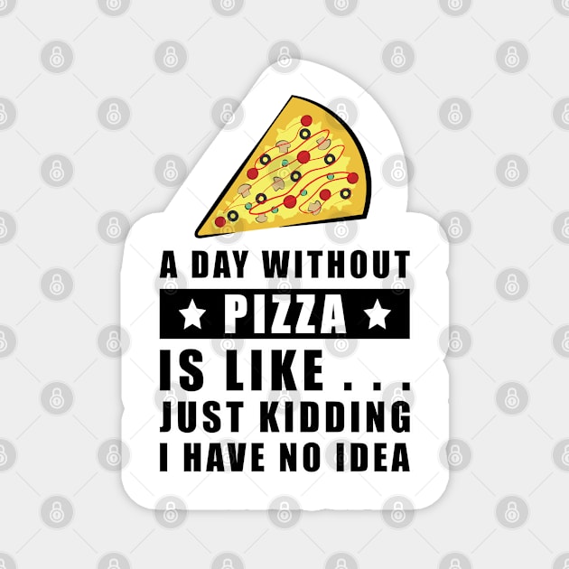 A day without Pizza is like.. just kidding i have no idea - Funny Quote Magnet by DesignWood Atelier