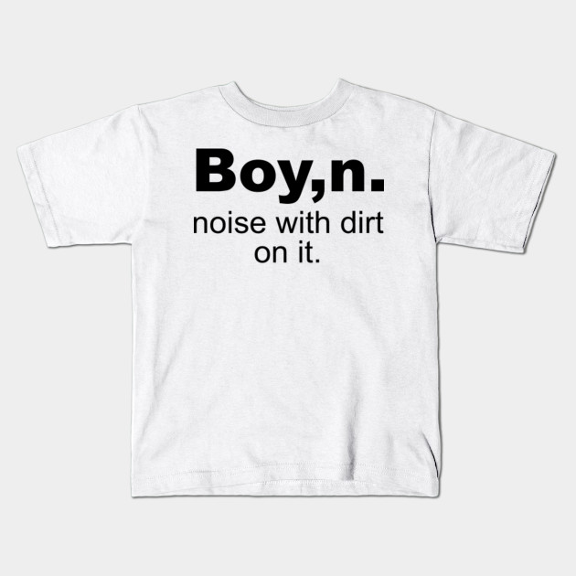 Boy Definition Noise With Dirt On It Funny Saying Boy Kids T