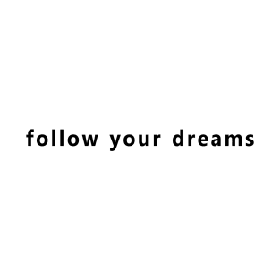 Inspirational Saying: Follow Your Dream T-Shirt