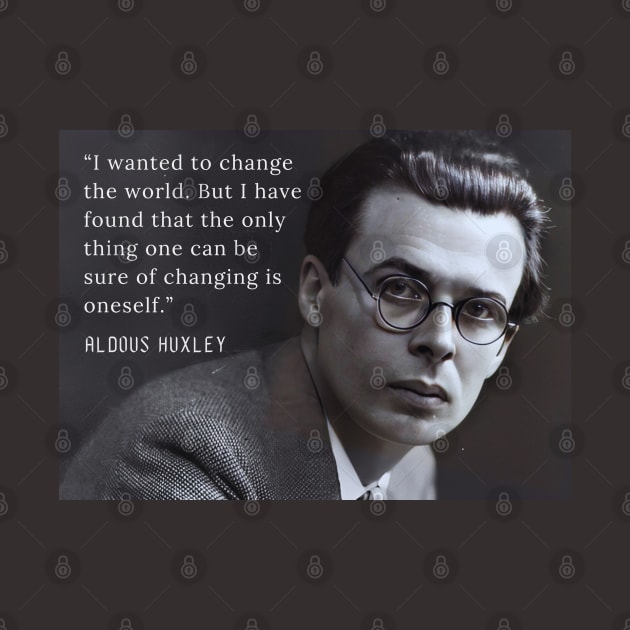 Aldous Leonard Huxley portrait and quote about change: “I wanted to change the world....” by artbleed