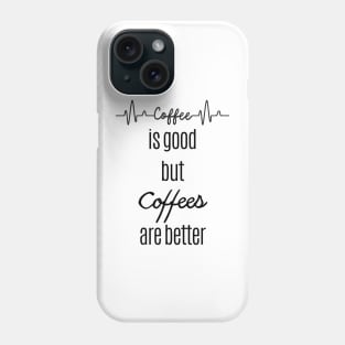 Coffee is good but coffees are better Phone Case