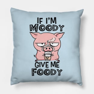 If I'm Moody Give Me Foody Pillow