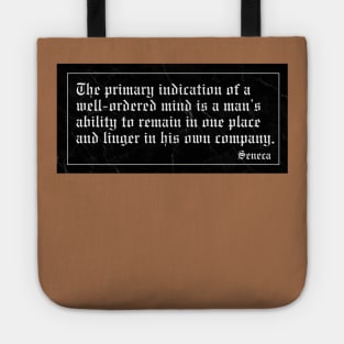 The primary indication of a well-ordered mind is a man’s ability to remain in one place and linger in his own company. Tote