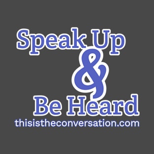 Speak Up & Be Heard T-Shirt T-Shirt