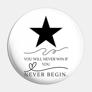 You Will Never Win If You Never Begin. Pin