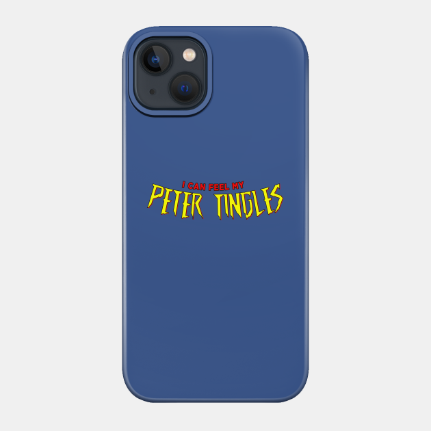 I can Feel My Peter Tingles - Peter Tingle - Phone Case