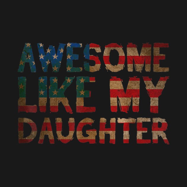 4th Of July Father's Day Dad Gift - Awesome Like My Daughter by Haley Tokey