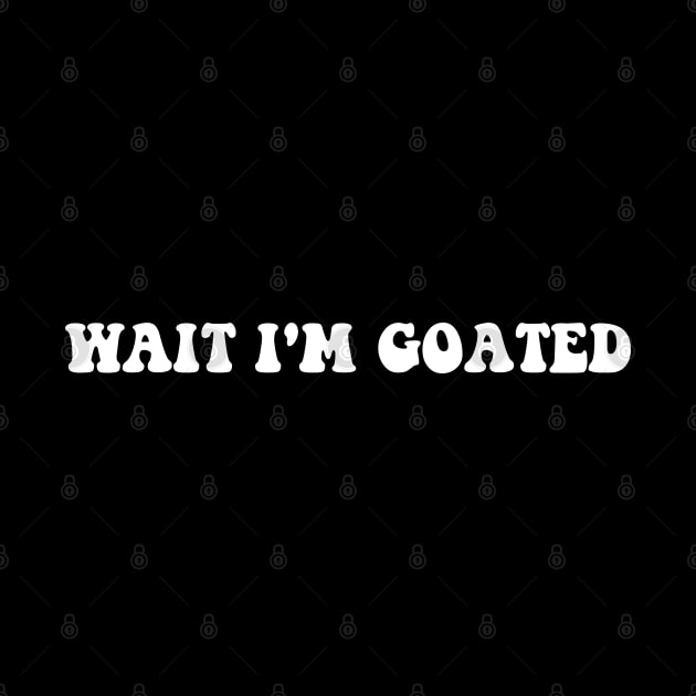 Wait I'm Goated Funny Meme by deafcrafts