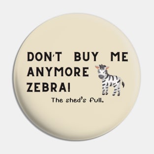 Don't buy me anymore Zebra! Pin