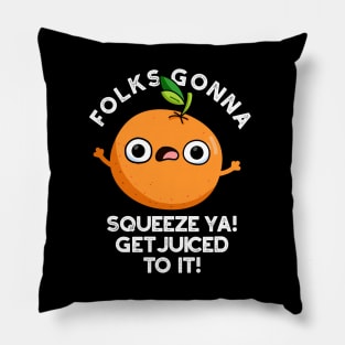 Folks Gonna Squeeze Ya Get Juiced To It Funny Pun Pillow