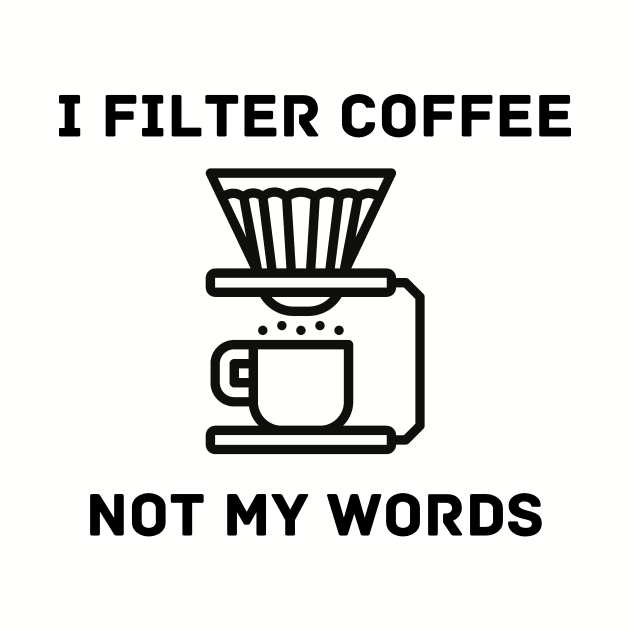 I Filter Coffee Not My Words by AO Apparel