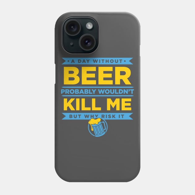 A Day Without Beer Probably Wouldn't Kill Me But Why Risk It design Phone Case by nikkidawn74