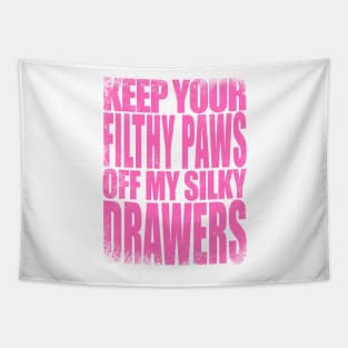 Keep your FILTHY PAWS off my SILKY DRAWERS Tapestry