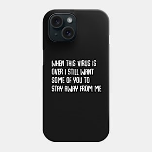 When this Virus is over I still want some of you to stay away from me Phone Case