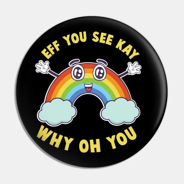 Eff You See Kay Happy Rainbow V2 - Eff You See Kay Why Oh You - Pin |  TeePublic