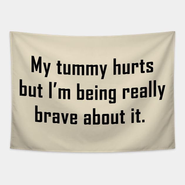 My Tummy Hurts But I’m Being Really Brave About It Tapestry by Palette Harbor