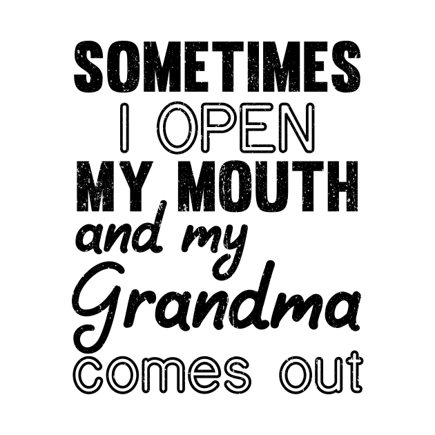 Sometimes I Open My Mouth and My grandma Comes Out by mezy