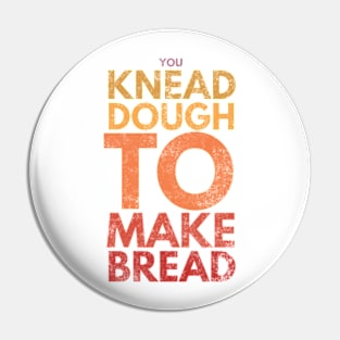 You Knead Dough To Make Bread Pin