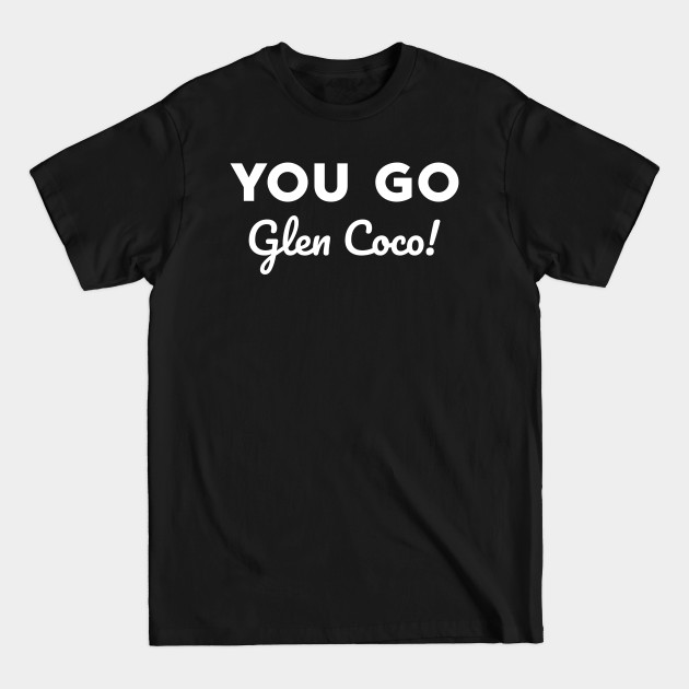 Discover You go Glen Coco! - You Go Glen Coco - T-Shirt