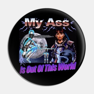 Space Girl "My A$$ is Out of This World" Epic Graphic Very Cool Style People Will Like You Finally Pin