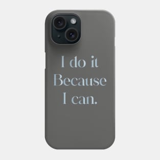 I Do It Because I Can Phone Case