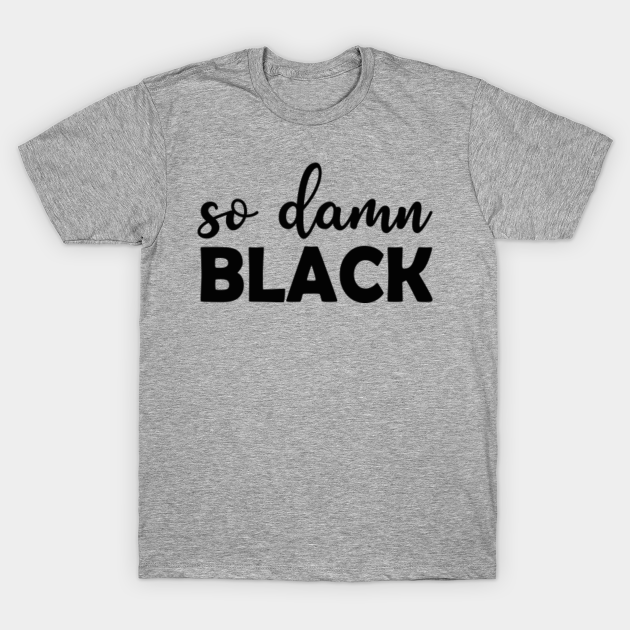 So Damn Black - Black Pride - Black Pride - T-Shirt