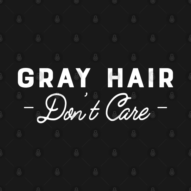 Gray Hair Don't Care by KC Happy Shop