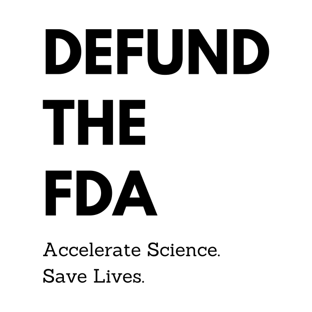 Defund the FDA: Accelerate Science, Save Lives by TexasRancher