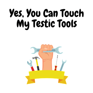 Yes You Can Touch My Testic Tools T-Shirt