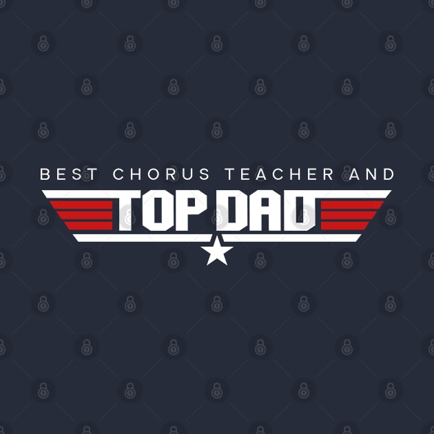 Chorus Teacher - Best and Top Dad Design by best-vibes-only