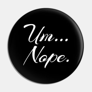 Sarcastic Um Nope Joke Novelty Quote for Snarky Sassy Teens Pin