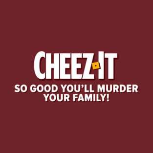 Cheez It - So Good You'll Murder Your Family T-Shirt