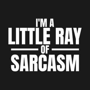 I'm a little ray of sarcasm quote T-Shirt