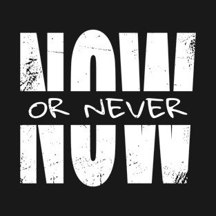 Now or Never T-Shirt