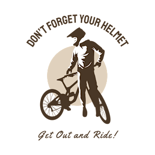 DON'T FORGET YOUR HELMET GET OUT AND RIDE! T-Shirt