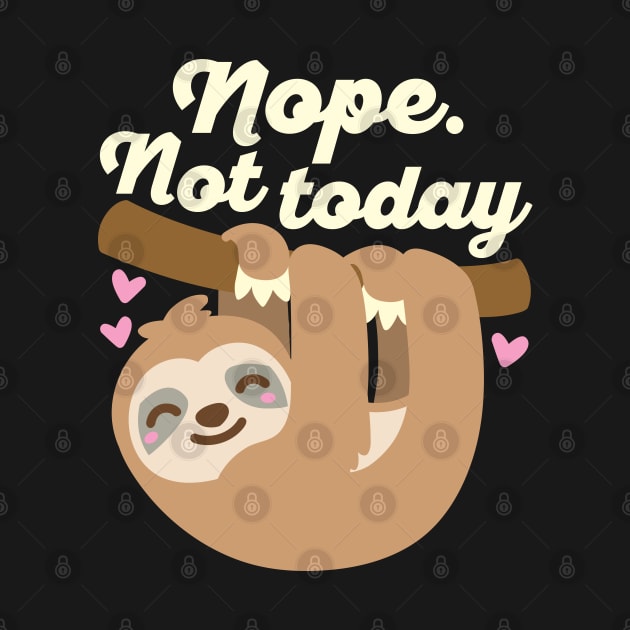 Nope Not Today Sloth by DetourShirts