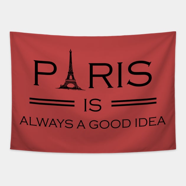 Paris is Always a Good Idea, Paris, Paris Vacation, Paris Souvenir, France, Travel, Europe Tapestry by FashionDesignz