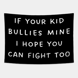 If Your Kid Bullies Mine I Hope You Can FIght Too Tapestry