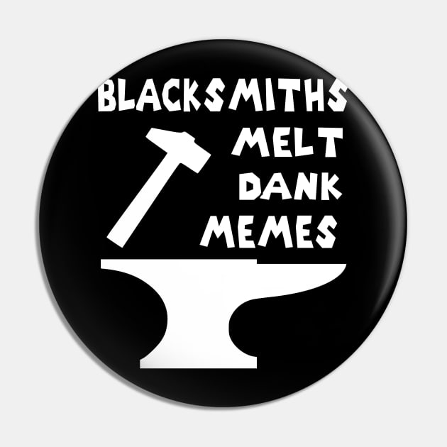 Blacksmiths Melt Dank Memes v2 Pin by Shrenk