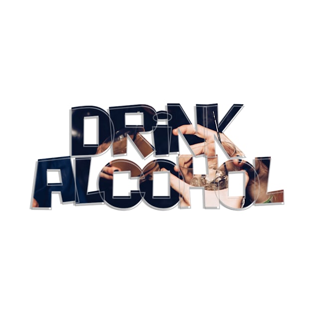 Drink Alcohol by afternoontees