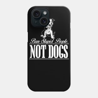 Ban Stupid People NOT DOGS Phone Case