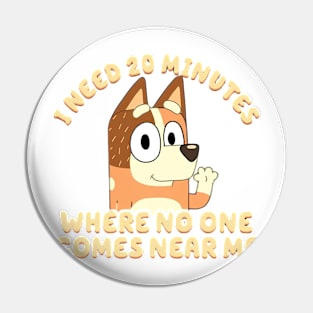 I Need 20 Minutes Where No One Comes Near Me Bluey Pin