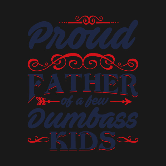 Disover Proud father of a few dumbass kids - Proud Father - T-Shirt