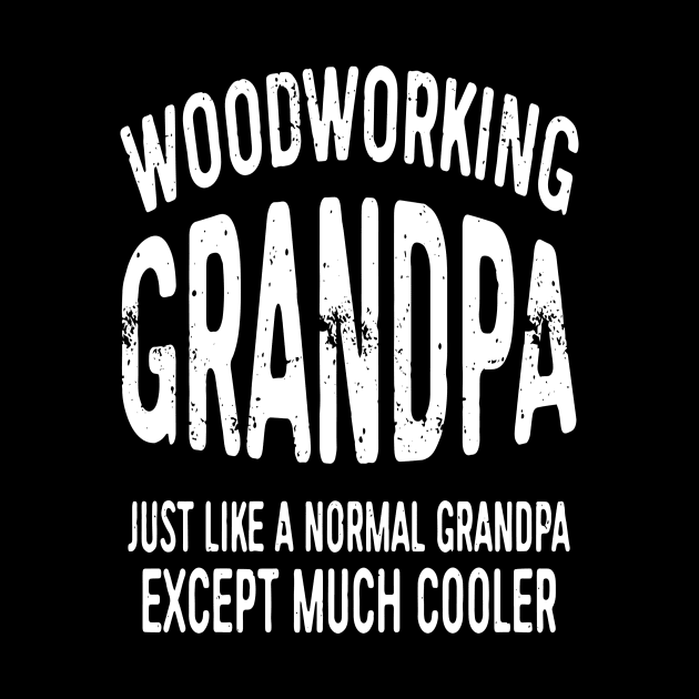 Woodworking Grandpa Just Like Normal Grandpa Except Much Cooler Gift by Pretr=ty